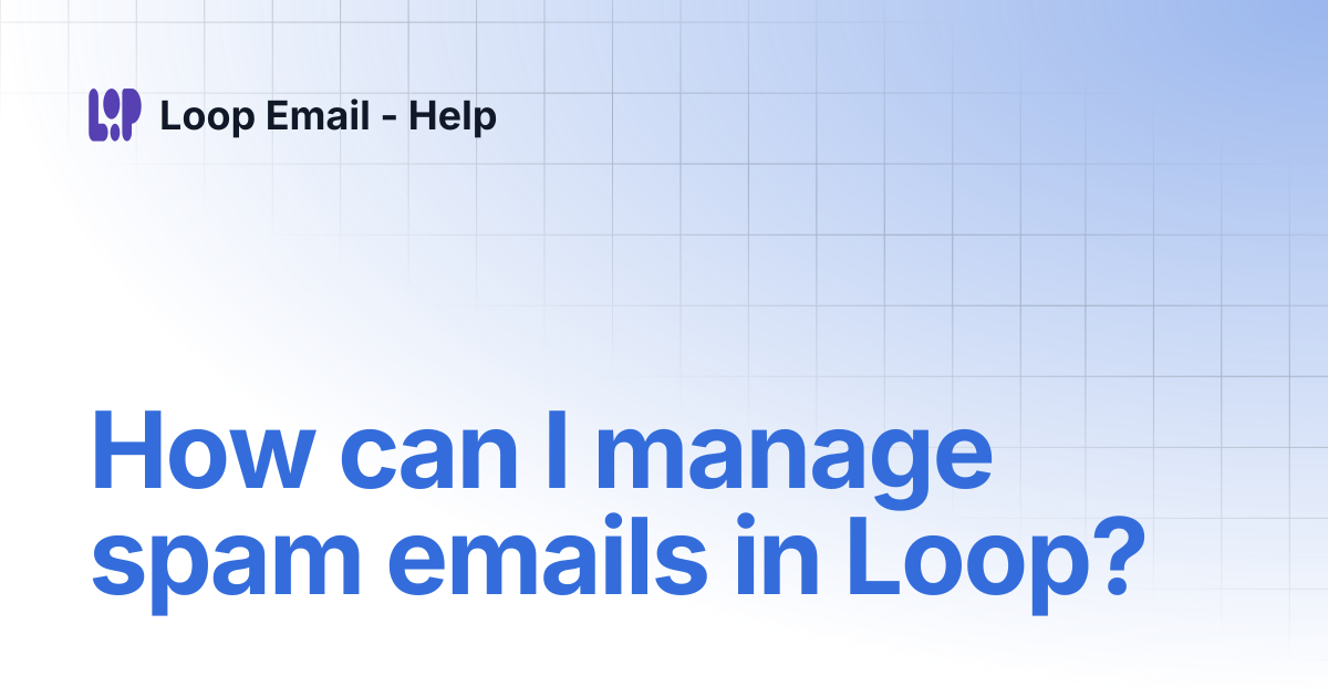 How can I manage spam emails in Loop? | Loop Email - Help
