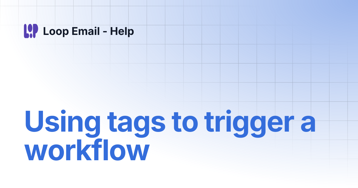 Using tags to trigger a workflow | Loop Email - Help